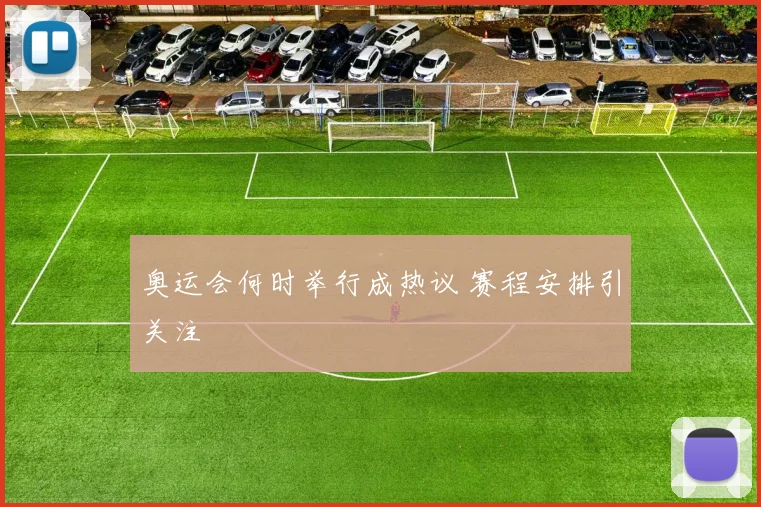 奥运会何时举行成热议 赛程安排引关注