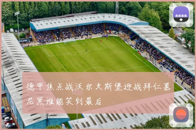 德甲焦点战沃尔夫斯堡迎战拜仁慕尼黑谁能笑到最后